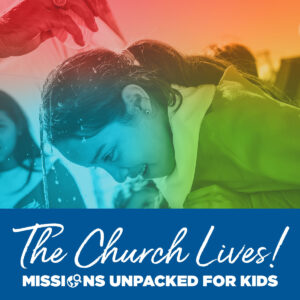The Church Lives | Missions Unpacked for Kids 2023 | Social Media